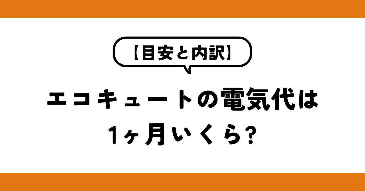 エコキュートの電気代は1ヶ月いくら?【目安と内訳】
