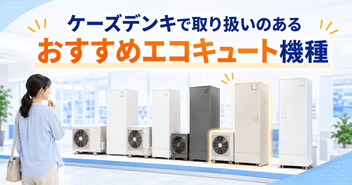 ケーズデンキで取り扱いのあるおすすめエコキュート機種