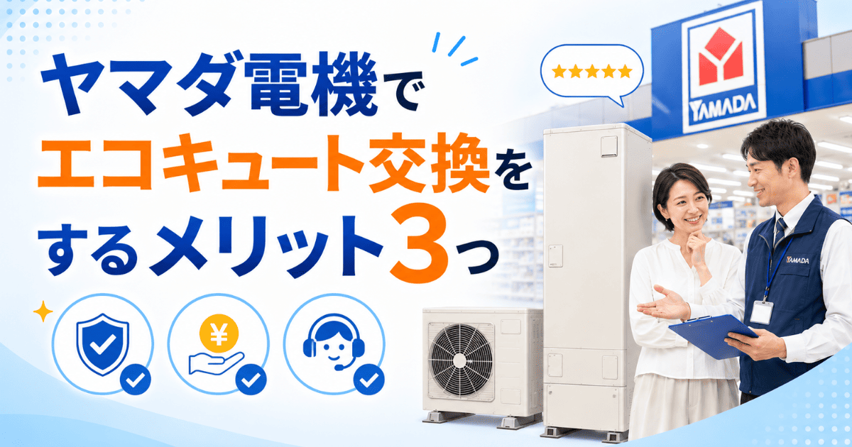 ヤマダ電機でエコキュート交換をするメリット3つ