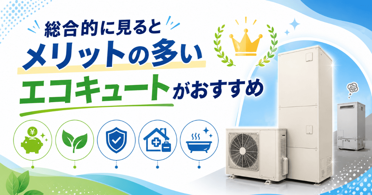 総合的に見るとメリットの多いエコキュートがおすすめ