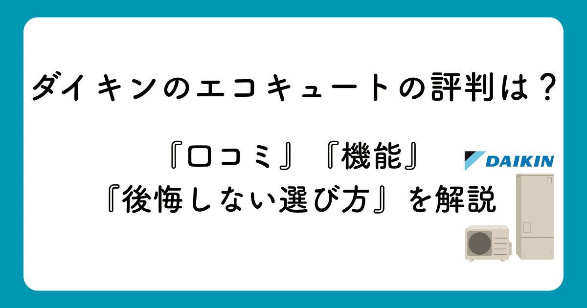 ダイキンのエコキュートの評判は?口コミ・機能・後悔しない選び方を解説