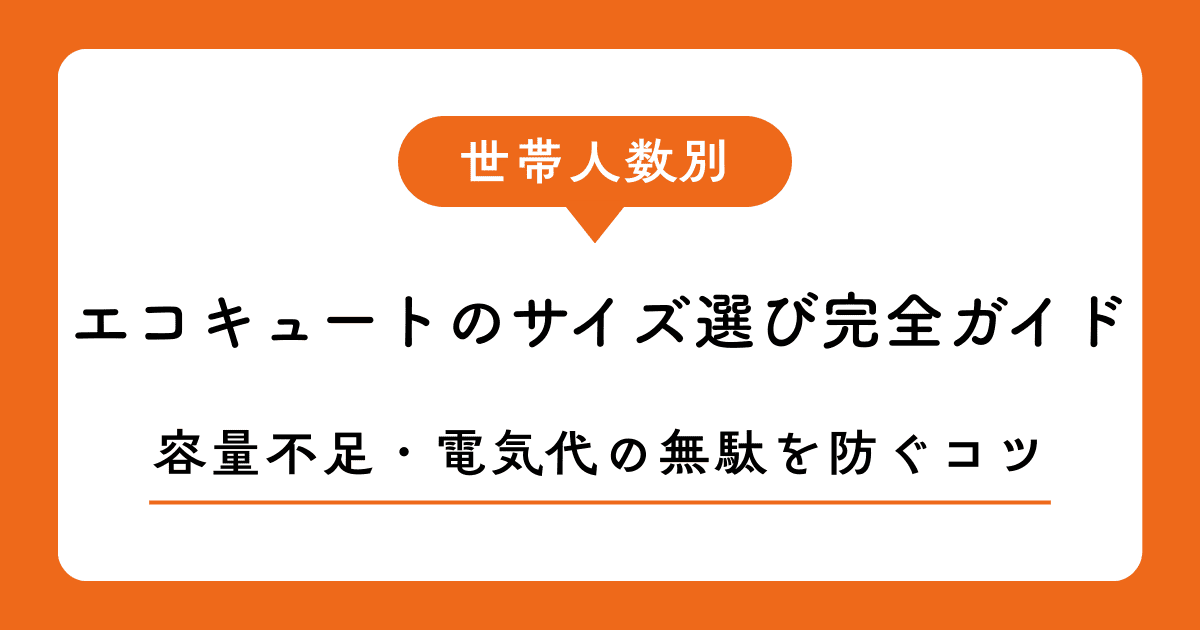 【世帯人数別】エコキュートのサイズ選び完全ガイド|容量不足・電気代の無駄を防ぐコツ