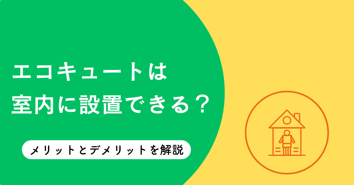 エコキュートは室内に設置できる?マンション・寒冷地での屋内設置の注意点とメリット・デメリットを徹底解説