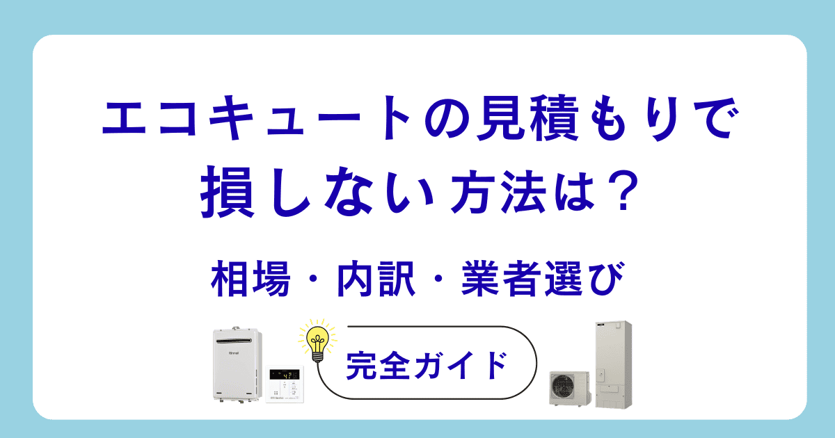 エコキュートの見積もりで損しない方法は?相場・内訳・業者選びの完全ガイド