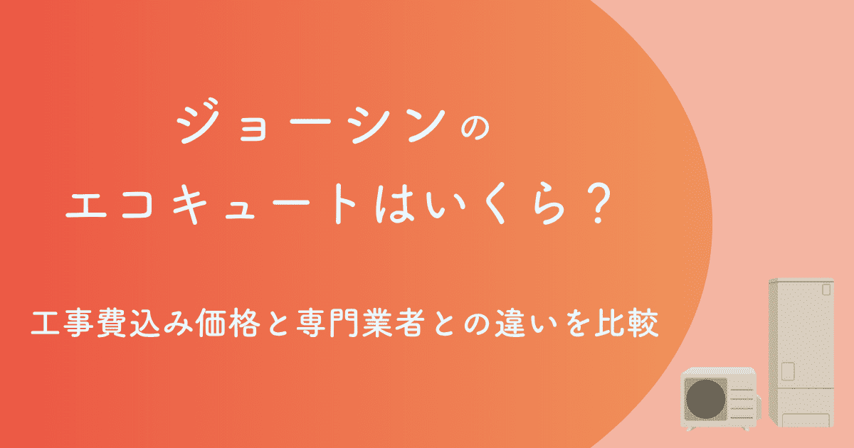 ジョーシンのエコキュートはいくら?工事費込み価格と専門業者との違いを比較