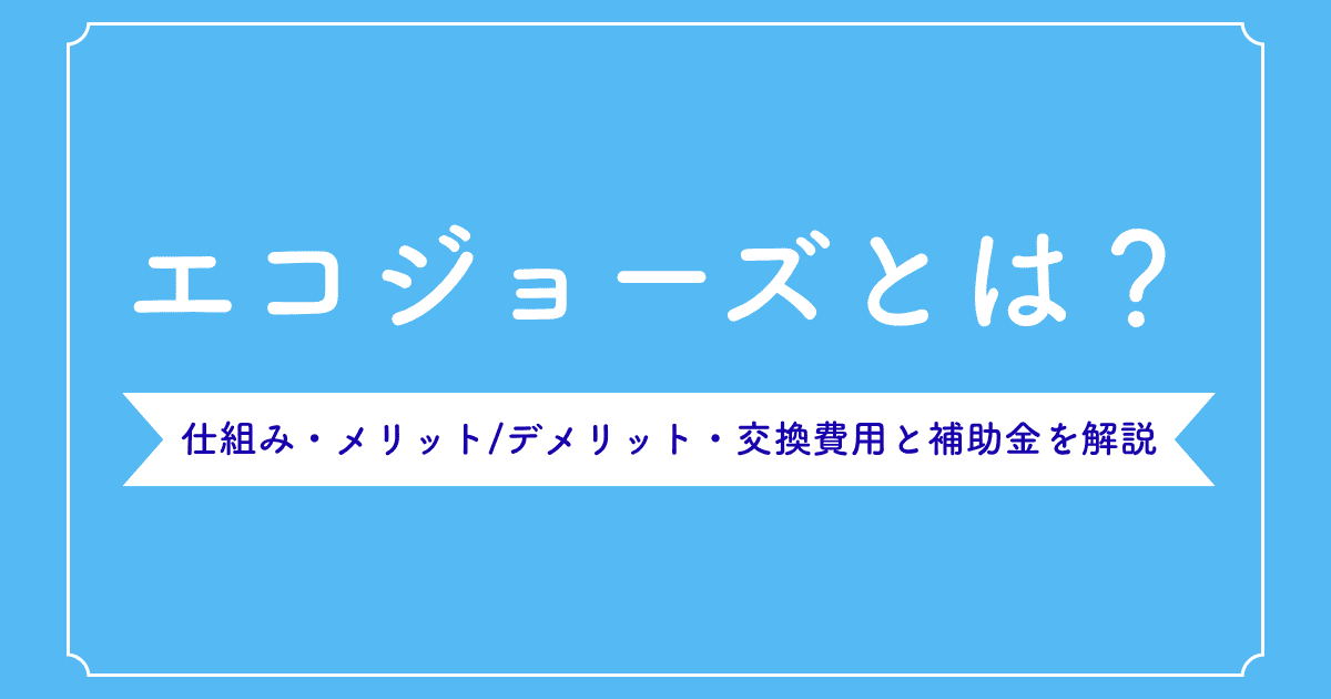 エコジョーズとは?仕組み・メリットデメリット・交換費用と補助金を解説