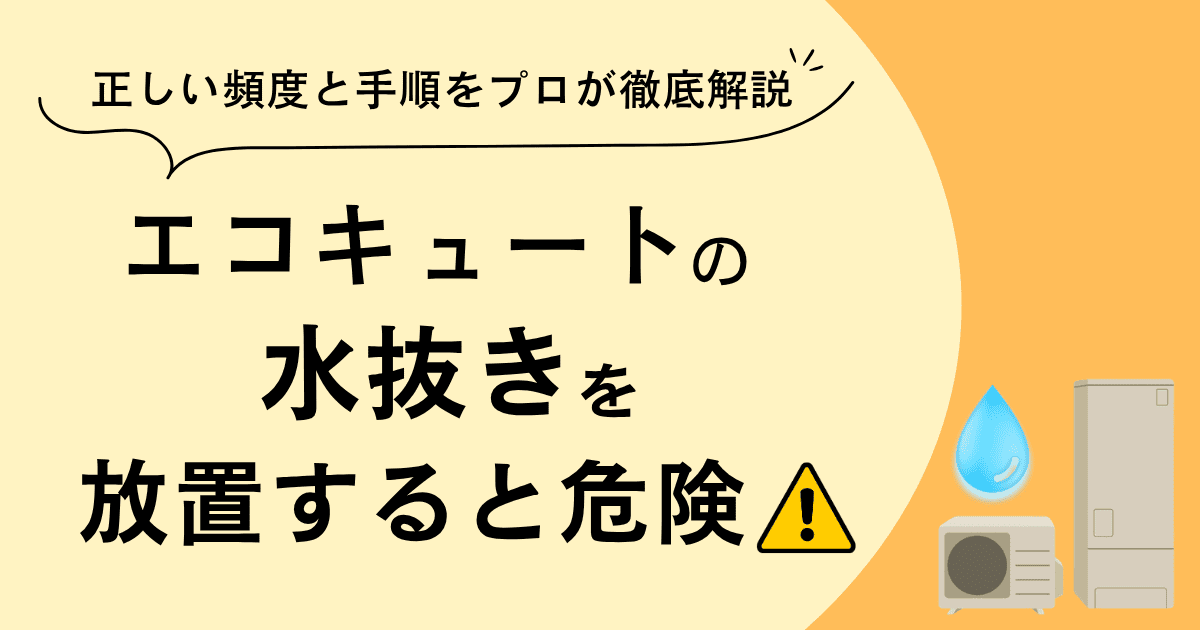 エコキュートの水抜きを放置すると危険!正しい頻度と手順をプロが徹底解説
